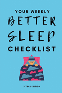 Your Weekly Better Sleep Checklist, 3 Year Edition: Your 3 Year Weekly Sleep Care Checklist Workbook and Journal to Help You Manage and Improve Your Sleep, and Improve the Quality of Your Life!