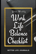 Your Weekly Work-Life Balance Checklist, 5 Year Edition: Your 5 Year Weekly Work-Life Balance Checklist, Workbook and Journal to Help You Improve Your Work and Your Life!