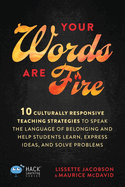 Your Words Are Fire: 10 Culturally Responsive Teaching Strategies to Speak the Language of Belonging and Help Students Learn, Express Ideas, and Solve Problems