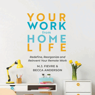 Your Work from Home Life: Redefine, Reorganize and Reinvent Your Remote Work (Tips for Building a Home-Based Working Career)