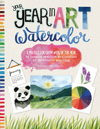 Your Year in Art: Watercolor: A Project for Every Week of the Year to Inspire Creative Exploration in Watercolor Painting