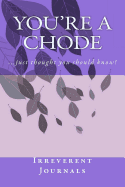 You're a Chode: A 6 X 9 Lined Journal