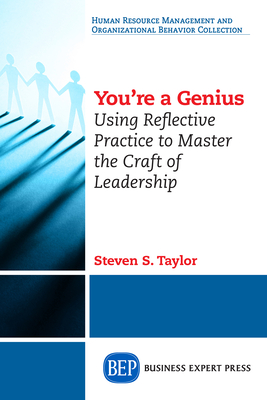 You're A Genius: Using Reflective Practice to Master the Craft of Leadership - Taylor, Steven S