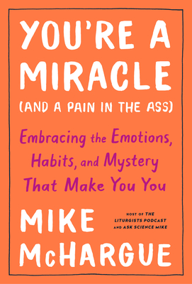 You're a Miracle (And a Pain in the Ass): Understanding the Hidden Forces that Make you You - McHargue, Mike