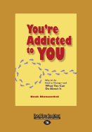 You're Addicted to You: Why It's So Hard to Change - And What You Can Do about It