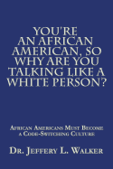 You'Re an African American, so Why Are You Talking Like a White Person?: African Americans Must Become a Code Switching Culture