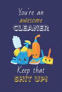 You're An Awesome Cleaner Keep That Shit Up!: Gift for Cleaners: Novelty Gag Notebook Gift: Lined Paper Paperback Journal