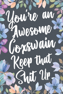 You're An Awesome Coxswain Keep That Shit Up: Funny Joke Appreciation & Encouragement Gift Idea for Coxswains. Thank You Gag Notebook Journal & Sketch Diary Present.