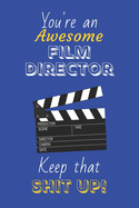 You're An Awesome Film Director Keep That Shit Up!: Film Director Gifts: Novelty Gag Notebook Gift: Lined Paper Paperback Journal