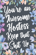 You're An Awesome Hostess Keep That Shit Up: Funny Joke Appreciation & Encouragement Gift Idea for Hostesses. Thank You Gag Notebook Journal & Sketch Diary Present.