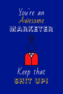 You're An Awesome Marketer Keep That Shit Up!: Marketing Gifts: Novelty Gag Notebook Gift: Lined Paper Paperback Journal