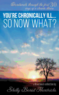 You're Chronically Ill... So Now What?: Devotionals Through the First 30 Days of a Chronic Illness