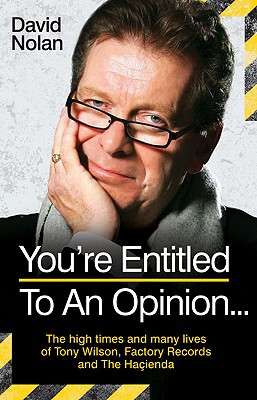 You're Entitled to an Opinion . . .: The High Times and Many Lives of Tony Wilson, Factory Records and the Hacienda - Nolan, David, M.A