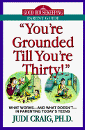 You're Grounded Till You're Thirty: What Works--And What Doesn't--In Parenting Today's Teens - Craig, Judith E, and Craig, Judi, PH.D.
