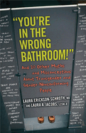 "You're in the Wrong Bathroom!": And 20 Other Myths and Misconceptions About Transgender and Gender-NonconformingPeople