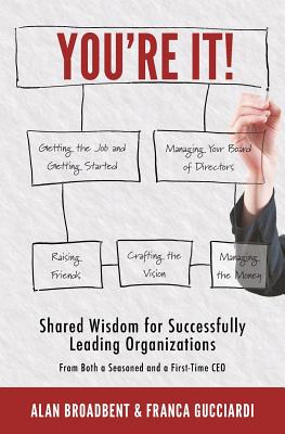 You're It!: Shared Wisdom for Successfully Leading Organizations from Both a Seasoned and a First-Time CEO - Broadbent, Alan, and Gucciardi, Franca