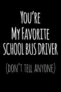 You're My Favorite School Bus Driver Don't Tell Anyone: Blank Lined Journal College Rule