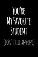 You're My Favorite Student Don't Tell Anyone: Blank Lined Journal College Rule