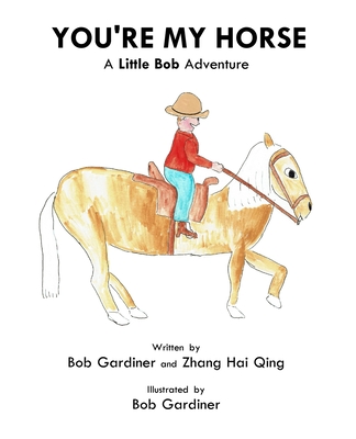 You're My Horse: A Little Bob Adventure - Zhang, Hai Qing