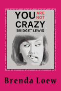 You're Not Crazy, Bridget Lewis: Diary Entries Of An Underachieving, Overweight 14-Year-Old