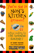 You're Not in Mom's Kitchen Anymore!: College Cooking for the Dorming Gourmet