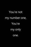 You're Not My Number One, You're My Only One.: Blank Lined 6x9 I Love You Journal/Notebooks as Gift for His / Her Love on Valentine's Day, Birthday, Wedding or Anniversary.