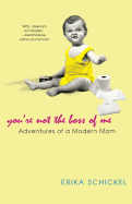 You're Not the Boss of Me: Adventures of a Modern Mom