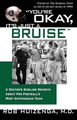 You're Okay, It's Just a Bruise: A Doctor's Sideline Secrets about Pro Football's Most Outrageous Team - Huizenga, Rob, M.D.