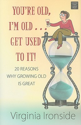 You're Old, I'm Old... Get Used to It!: 20 Reasons Why Growing Old Is Great - Ironside, Virginia