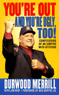 You're Out and You're Ugly, Too!: Confessions of an Umpire with an Attitude - Merrill, Durwood, and Dent, Jim (Editor), and Griffey, Ken, Jr. (Foreword by)