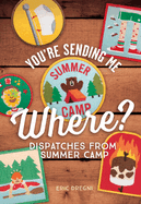 You're Sending Me Where?: Dispatches from Summer Camp