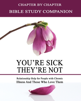 You're Sick, They're Not - Bible Study Companion Booklet: Chapter by Chapter Companion Study for You're Sick, They're Not - Relationship Help for People with Chronic Illnes and Those Who Love Them - Rae, Kimberly