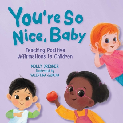 You're So Nice, Baby: Teaching Positive Affirmations to Children - Dresner, Molly, and Jaskina, Valentina (Illustrator)