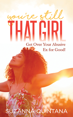 You're Still That Girl: Get Over Your Abusive Ex for Good! - Suzanna, Suzanna