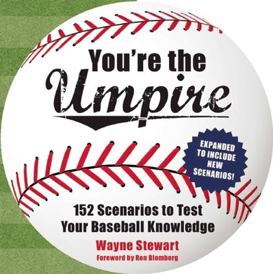 You're the Umpire: 152 Scenarios to Test Your Baseball Knowledge - Stewart, Wayne, and Blomberg, Ron (Foreword by)