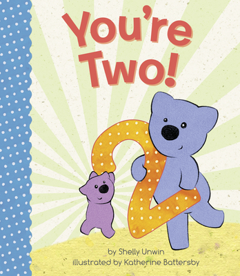 You're Two! - Unwin, Shelly, and Battersby, Katherine (Illustrator)