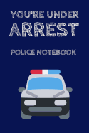 You're Under Arrest Police Notebook: Notepad for Kids / Role Play 9 X 6