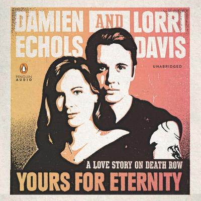 Yours for Eternity: A Love Story on Death Row - Echols, Damien (Read by), and Davis, Lorri (Read by)