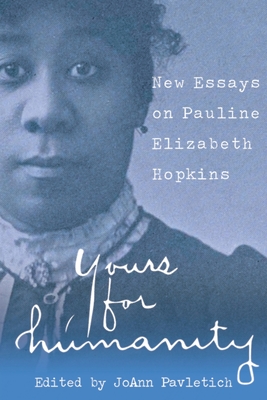 Yours for Humanity: New Essays on Pauline Elizabeth Hopkins - Pavletich, Joann (Editor), and Gruesser, John Cullen (Foreword by), and Barton, John Cyril (Contributions by)