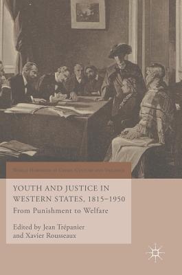 Youth and Justice in Western States, 1815-1950: From Punishment to Welfare - Trpanier, Jean (Editor), and Rousseaux, Xavier (Editor)