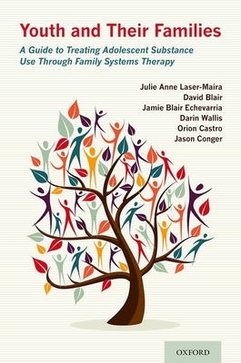 Youth and Their Families: A Guide to Treating Adolescent Substance Use Through Family Systems Therapy - Laser-Maira, Julie Anne, and Blair, David, and Echevarria, Jamie Blair