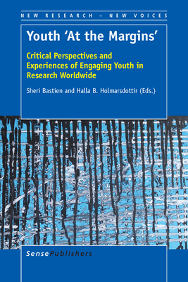 Youth 'at the Margins': Critical Perspectives and Experiences of Engaging Youth in Research Worldwide - Bastien, Sheri, and Holmarsdottir, Halla B