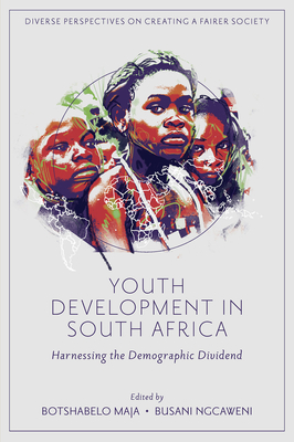 Youth Development in South Africa: Harnessing the Demographic Dividend - Maja, Botshabelo (Editor), and Ngcaweni, Busani (Editor)