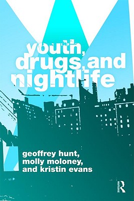 Youth, Drugs, and Nightlife - Hunt, Geoffrey, Dr., and Moloney, Molly, and Evans, Kristin