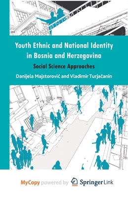 Youth Ethnic and National Identity in Bosnia and Herzegovina: Social Science Approaches - Majstorovic, Danijela, and Turjacanin, Vladimir