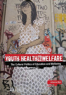 Youth Health and Welfare: The Cultural Politics of Education and Wellbeing - Wyn, Johanna