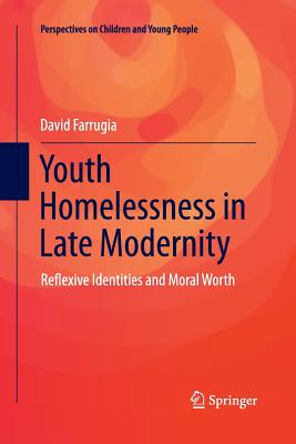 Youth Homelessness in Late Modernity: Reflexive Identities and Moral Worth - Farrugia, David