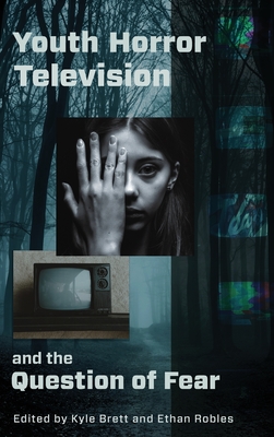 Youth Horror Television and the Question of Fear - Brett, Kyle (Contributions by), and Robles, Ethan (Contributions by), and Antunes, Filipa (Contributions by)