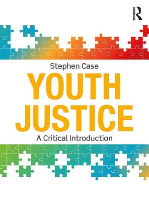 Youth Justice: A Critical Introduction - Case, Stephen