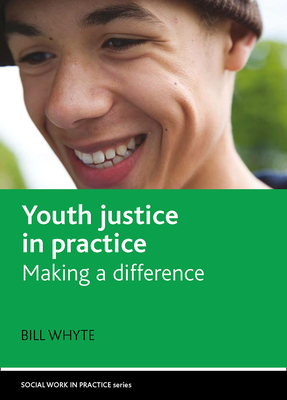 Youth Justice in Practice: Making a Difference - Whyte, Bill